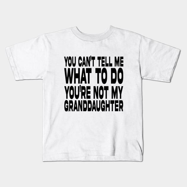 You Can't Tell Me What To Do You're Not My Granddaughter Kids T-Shirt by DesignergiftsCie